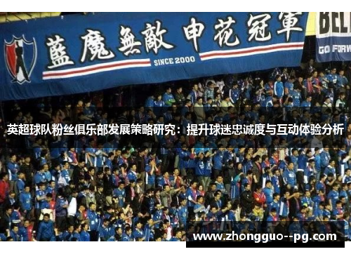 英超球队粉丝俱乐部发展策略研究：提升球迷忠诚度与互动体验分析