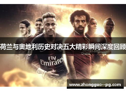 荷兰与奥地利历史对决五大精彩瞬间深度回顾
