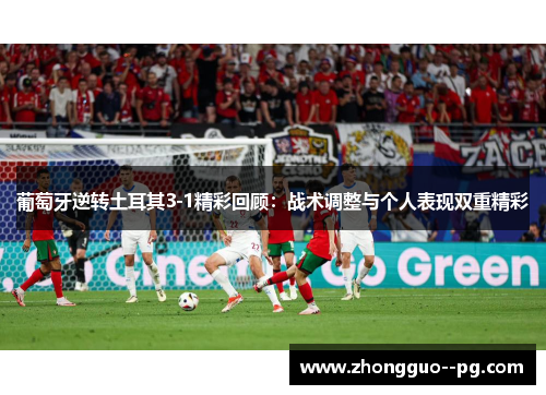 葡萄牙逆转土耳其3-1精彩回顾:战术调整与个人表现双重精彩 葡萄牙逆转土耳其3-1精彩回顾:战术调整与个人表现双重精彩