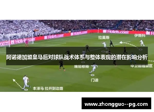 阿诺德加盟皇马后对球队战术体系与整体表现的潜在影响分析